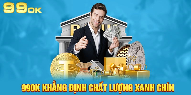 99OK khẳng định chất lượng xanh chín