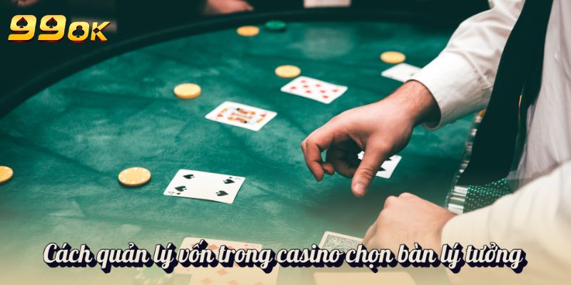 Cách Quản Lý Vốn Trong Casino Đơn Giản Hiệu Quả Tuyệt Đối 2 Cách quản lý vốn trong casino chọn bàn lý tưởng
