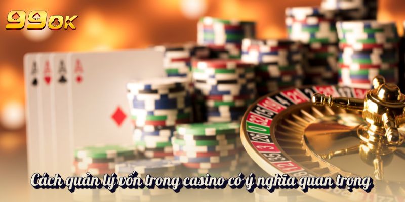 Cách quản lý vốn trong casino có ý nghĩa quan trọng