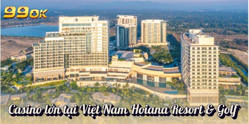 Casino lớn tại Việt Nam Hoiana Resort & Golf