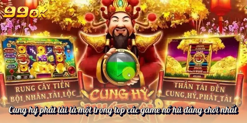 Cung hỷ phát tài là một trong top các game nổ hũ đáng chơi nhất