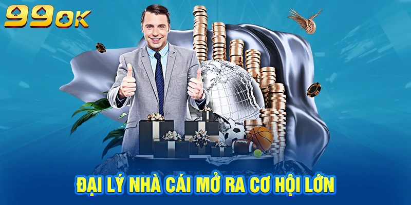 Đại lý nhà cái mở ra cơ hội lớn