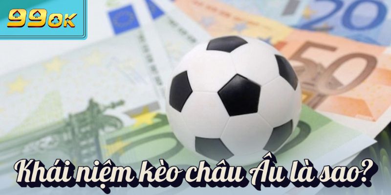 Khái niệm kèo Châu Âu là sao?