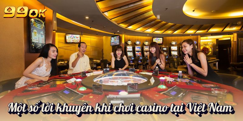 Một số lời khuyên khi chơi casino tại Việt Nam