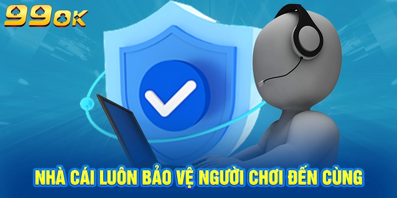 Nhà cái luôn bảo vệ người chơi đến cùng