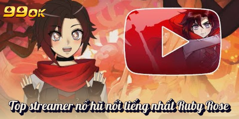 Top streamer nổ hũ nổi tiếng nhất Ruby Rose